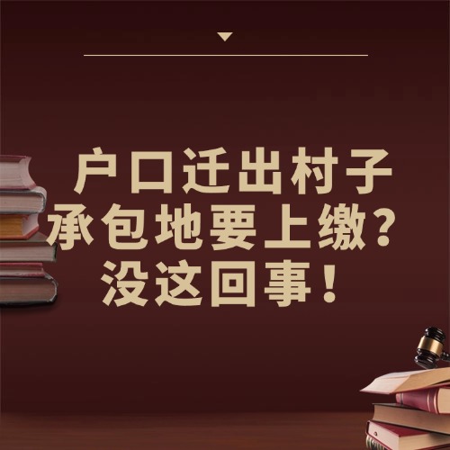 户口迁出村子承包地要上缴？没这回事！