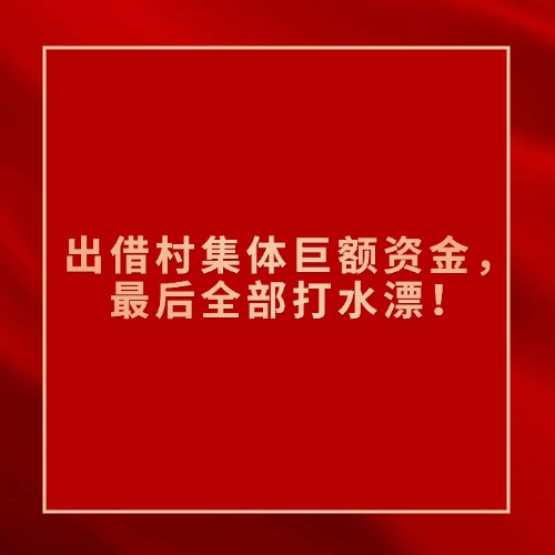 出借村集体巨额资金，最后全部打水漂！严查农村“三资”问题！