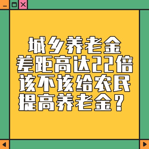 城乡养老金差距高达22倍，该不该给农民提高养老金？