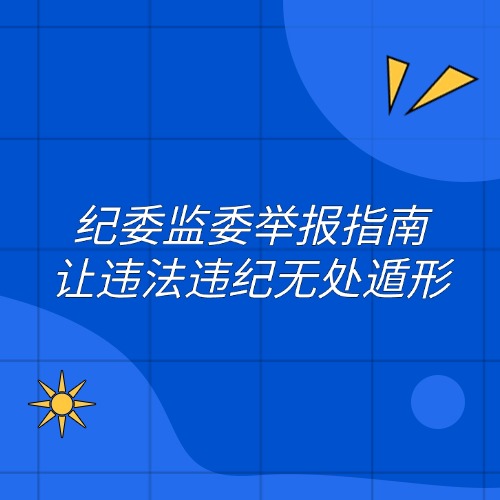 纪委监委举报指南，让违法违纪无处遁形