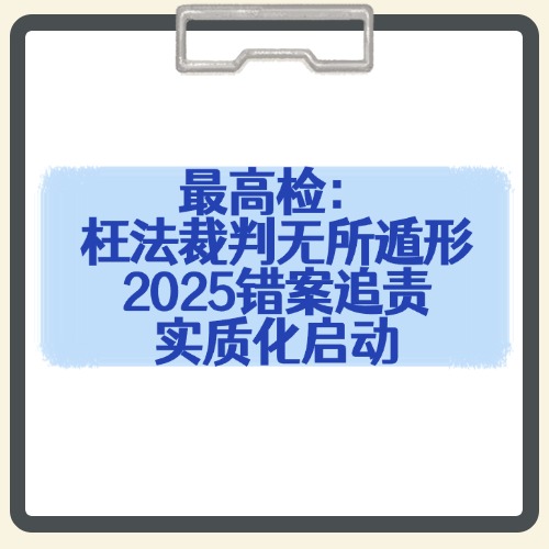 最高检：枉法裁判无所遁形，2025错案追责实质化启动