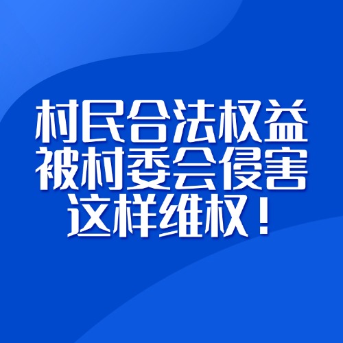 村民合法权益被村委会侵害？这样维权！