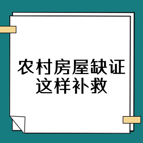 农村房屋缺证，这样补救！